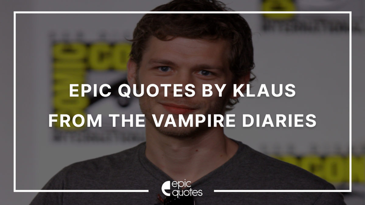 Epic Quotes By Klaus Mikaelson From The Vampire Diaries