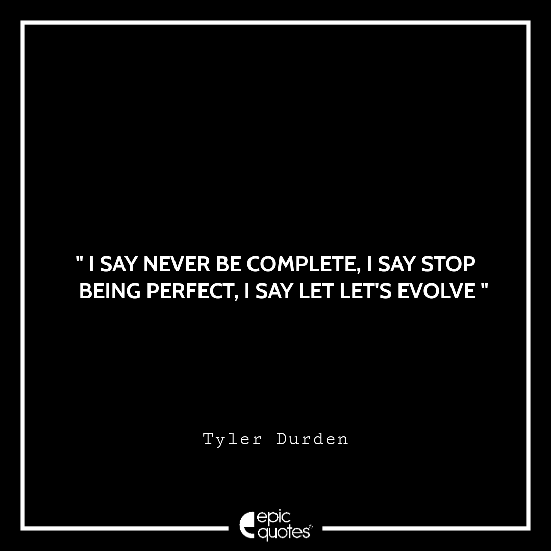I say never be complete, I say stop being perfect, I say let...let's evolve I say never be complete, I say stop being perfect, I say let...let's evolve