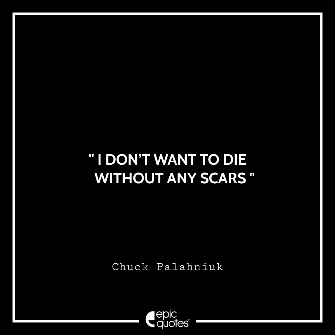 I don’t want to die without any scars I don’t want to die without any scars