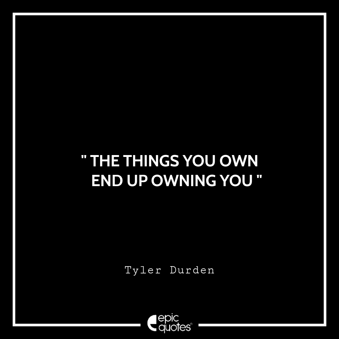 The things you own end up owning you The things you own end up owning you
