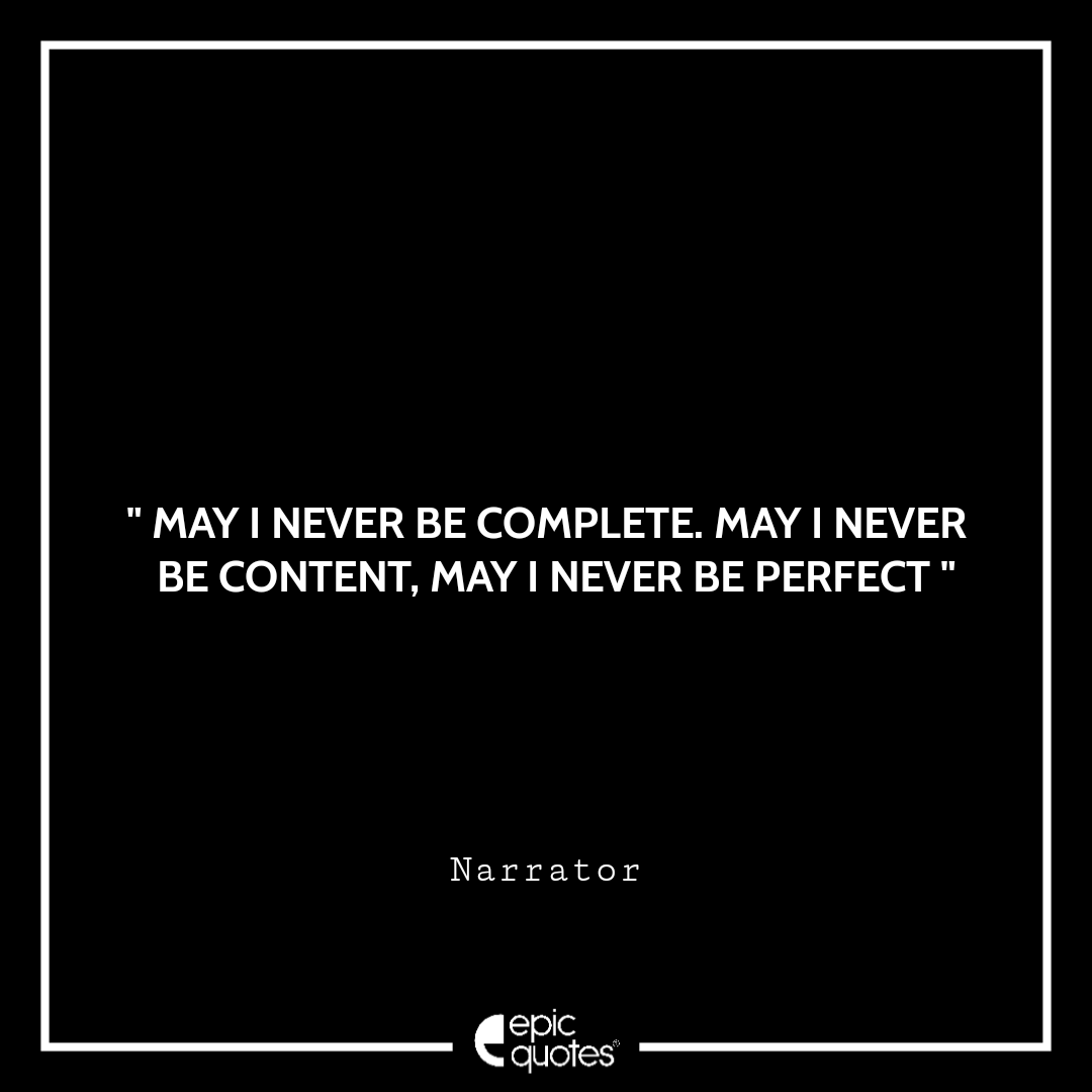 May I never be complete. May I never be content. May I never be perfect May I never be complete. May I never be content. May I never be perfect