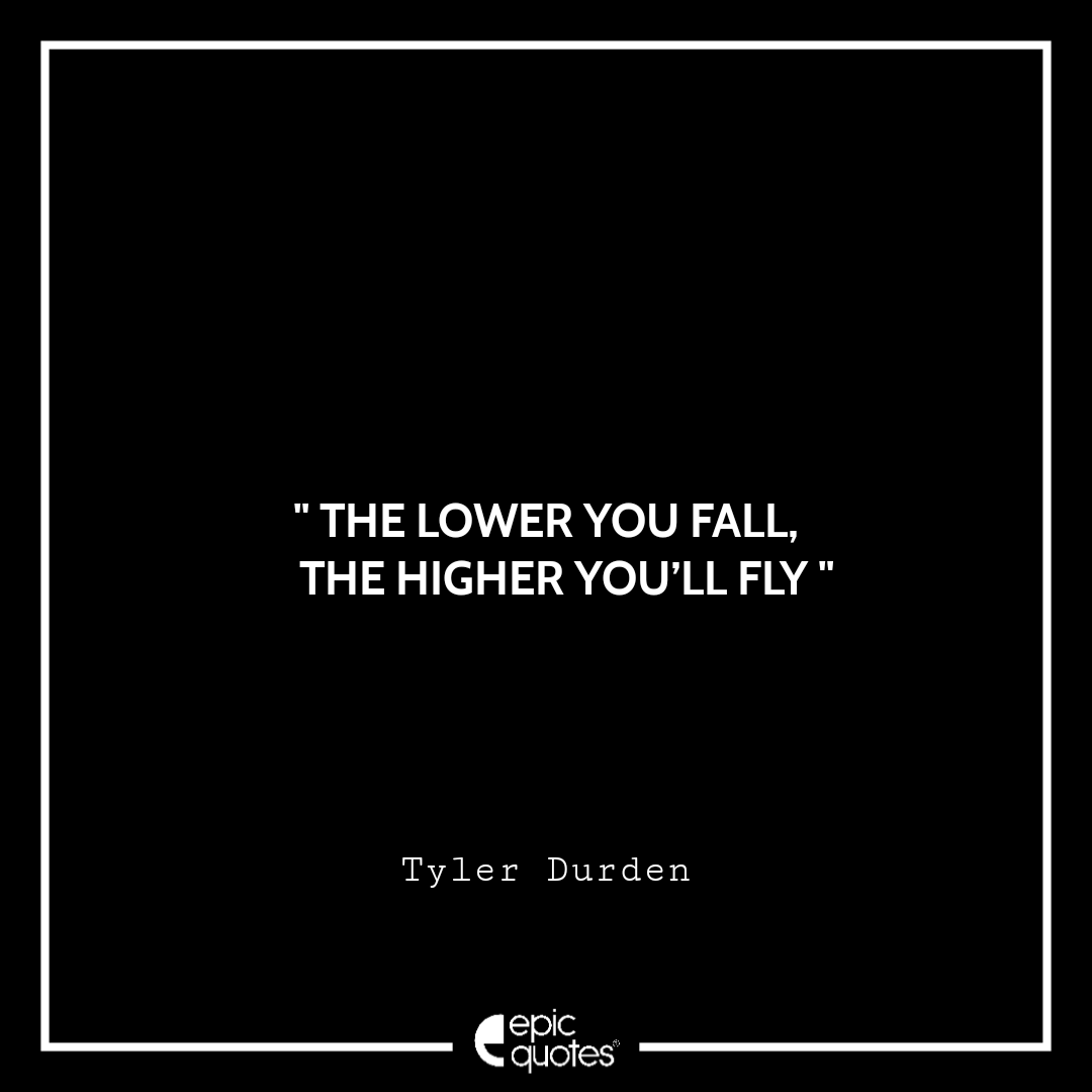 The lower you fall, the higher you’ll fly The lower you fall, the higher you’ll fly
