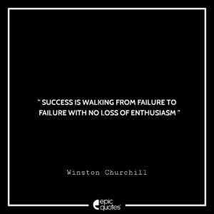 Success is walking from failure to failure with no loss of enthusiasm