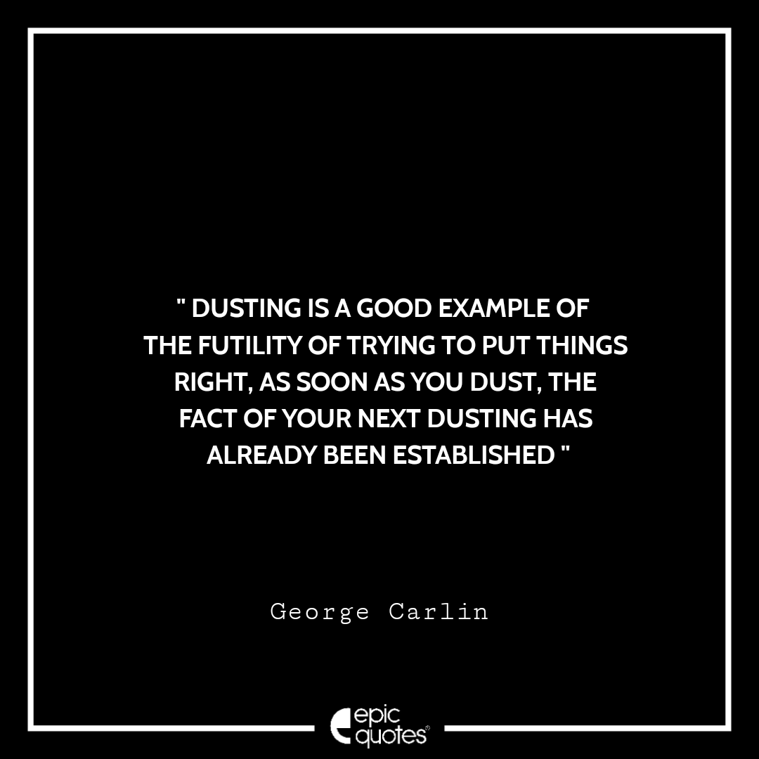 Dusting is a good example of the futility of trying to put things right
