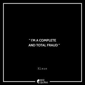I’m a complete and total fraud. –Klaus