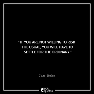 If you are not willing to risk the usual, you will have to settle for the ordinary