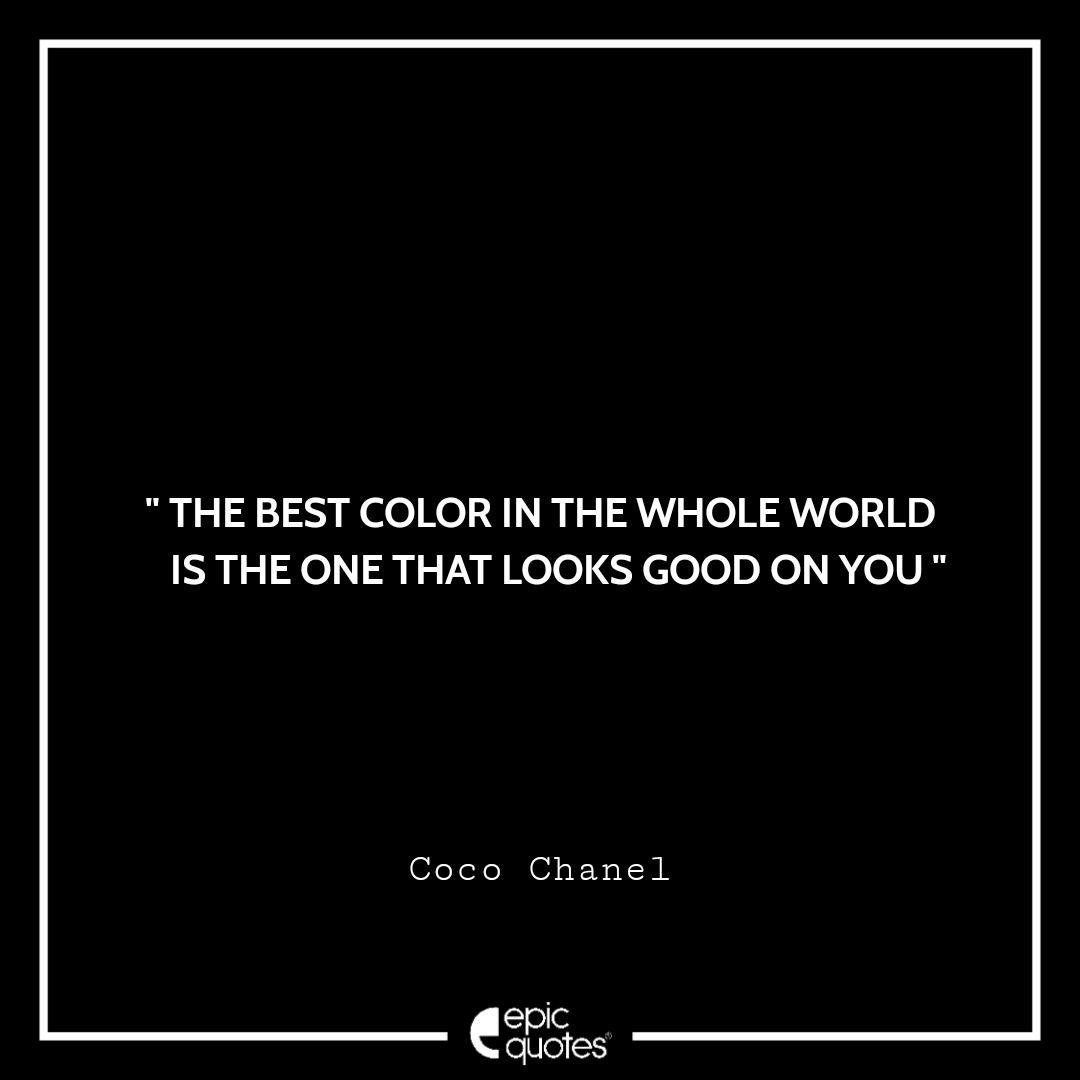 The best color in the world, is the one that looks good on you. - Coco  Chanel #quote #chanel #inspire