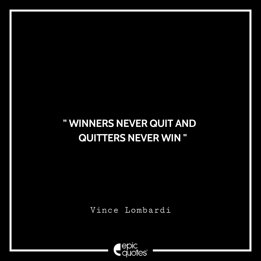 Winners never quit and quitters never win. -Vince Lombardi Best Quotes By Vince Lombardi