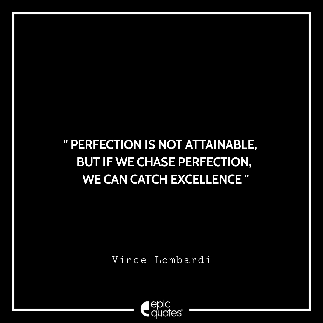 Perfection is not attainable, but if we chase perfection, we can catch excellence. -Vince Lombardi Best Quotes By Vince Lombardi