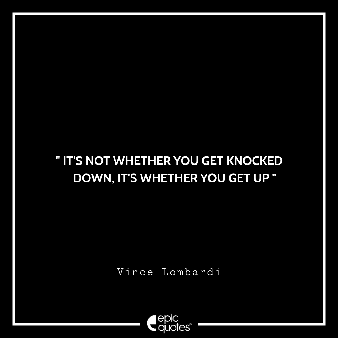 It's not whether you get knocked down, it's whether you get up. Vince Lombardi Best Quotes By Vince Lombardi