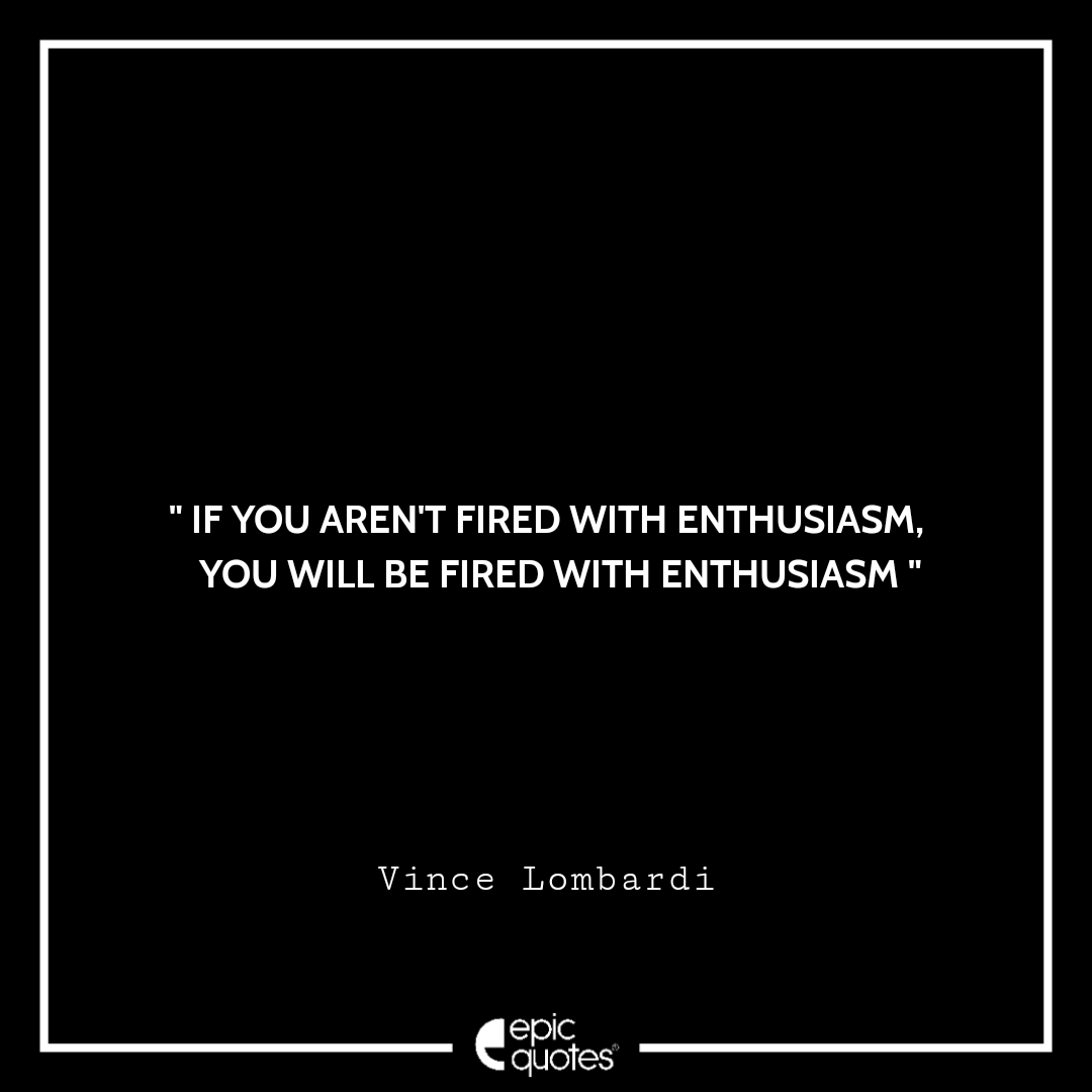 If you aren't fired with enthusiasm, you will be fired with enthusiasm. Vince Lombardi Best Quotes By Vince Lombardi