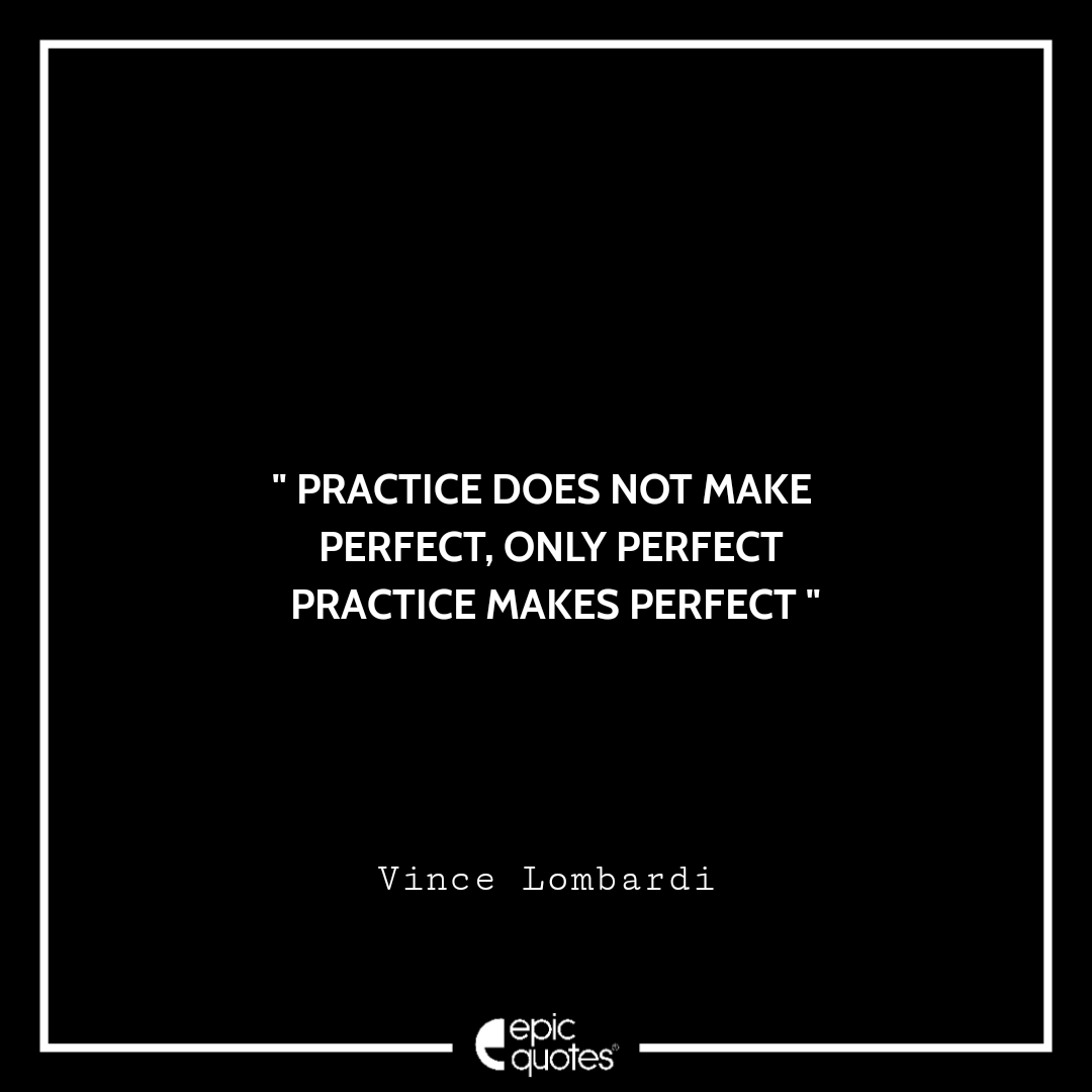 Practice does not make perfect. Only perfect practice makes perfect. Vince Lombardi Best Quotes By Vince Lombardi