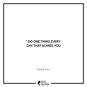 Do one thing every day that scares you