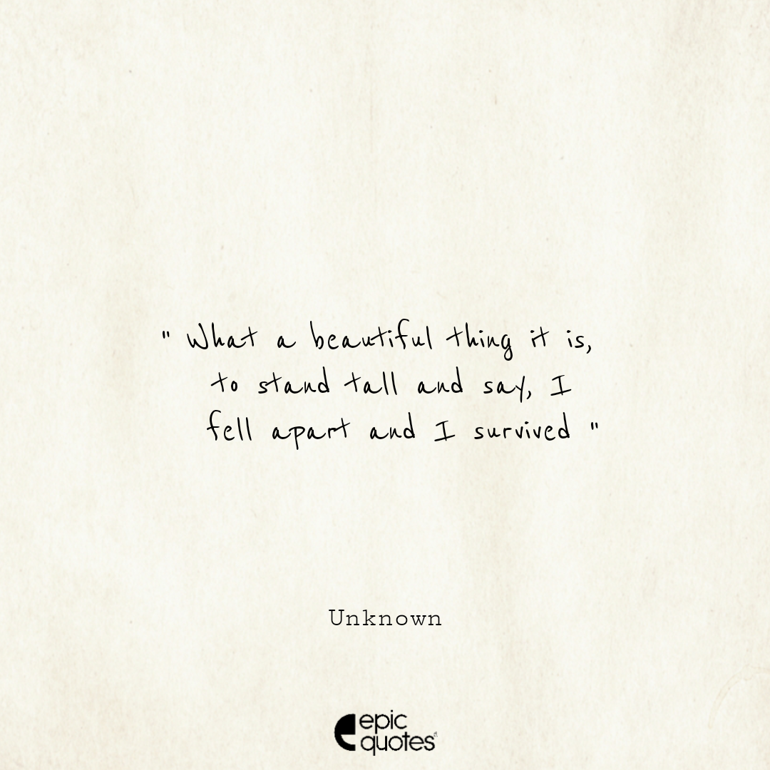 What a beautiful thing it is, to stand tall and say, I fell apart ...