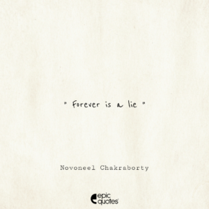 Forever is a lie. -Novoneel Chakraborty