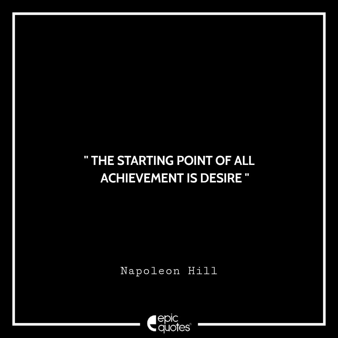 The starting point of all achievement is desire. –Napoleon Hill Quotes For Monday