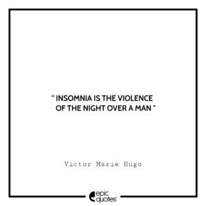 Insomnia is the violence of the night over a man. -Victor Marie Hugo