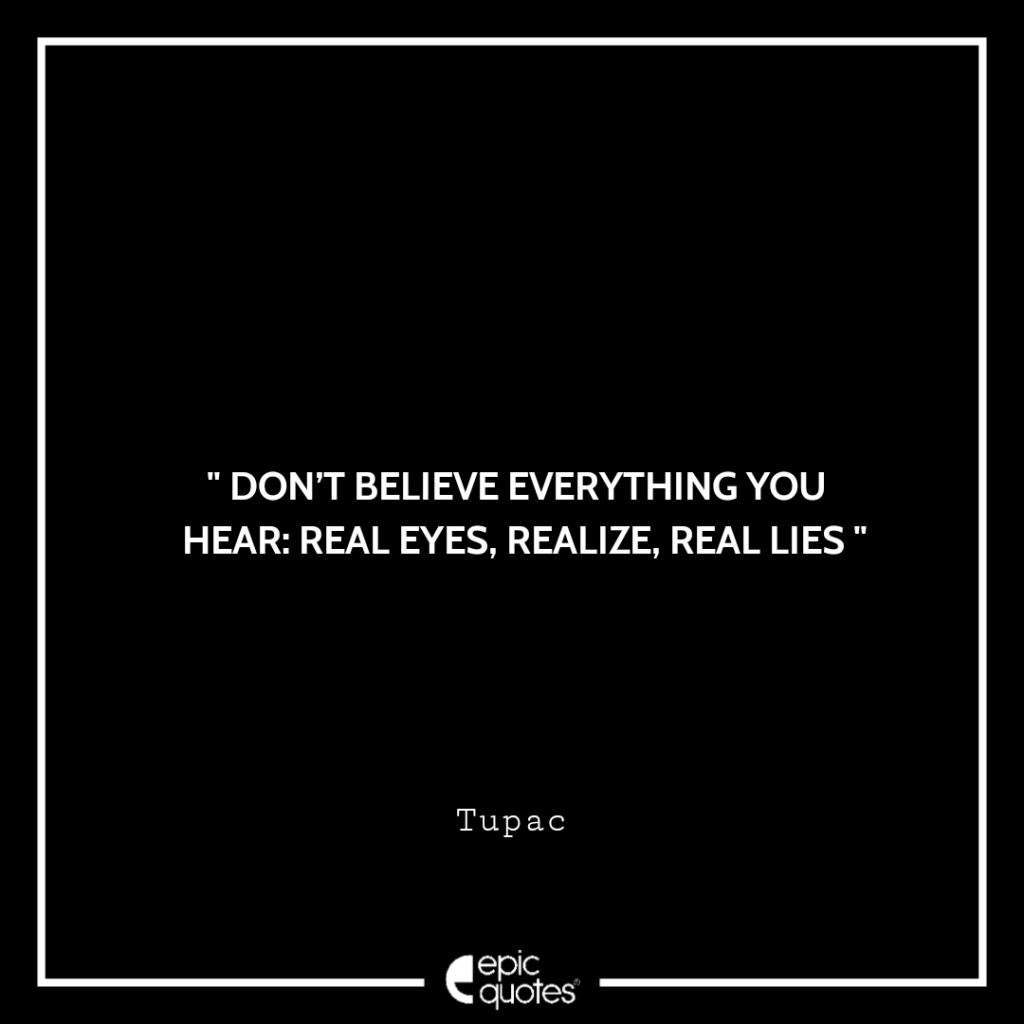 Don t Believe Everything You Hear Real Eyes Realize Real Lies Tupac don-t-believe-everything-you-hear-real-eyes-realize-real-lies-tupac