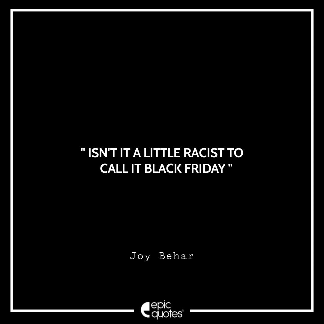 Isn't it a little racist to call it Black Friday? ~ Joy Behar Best Black Friday Shopping Quotes USA 2020