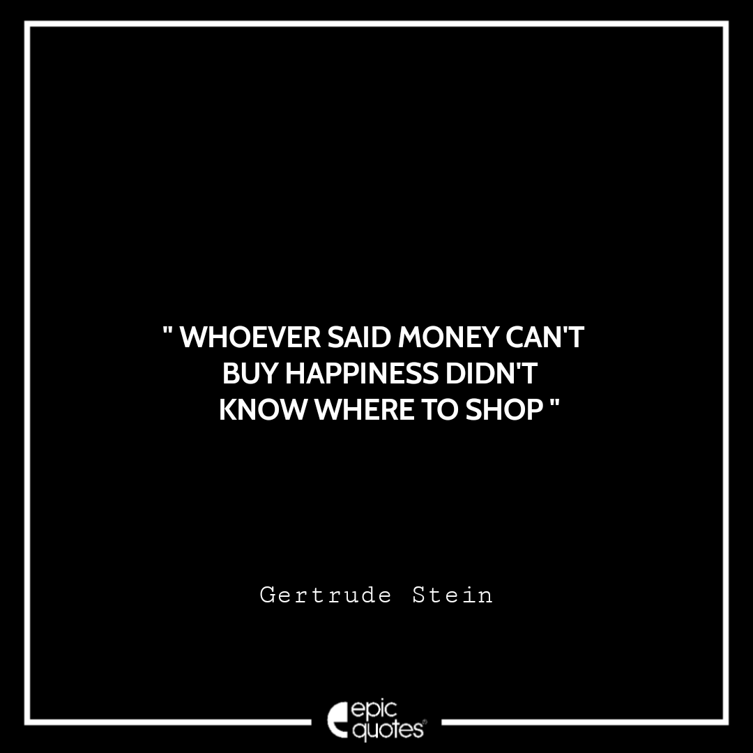 Whoever said money can't buy happiness didn't know where to shop ~ Gertrude Stein Best Black Friday Shopping Quotes USA 2020