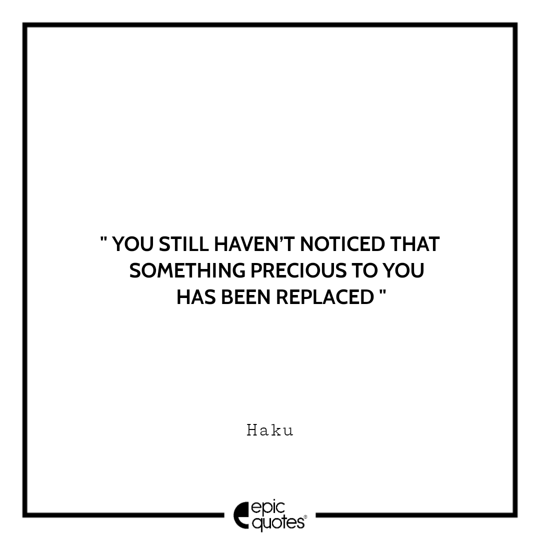 You still haven’t noticed that something precious to you has been replaced. –Haku Best spirited away quotes of all time