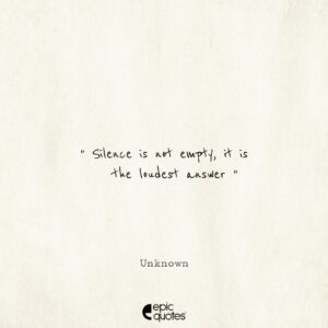Silence is not empty, it is the loudest answer
