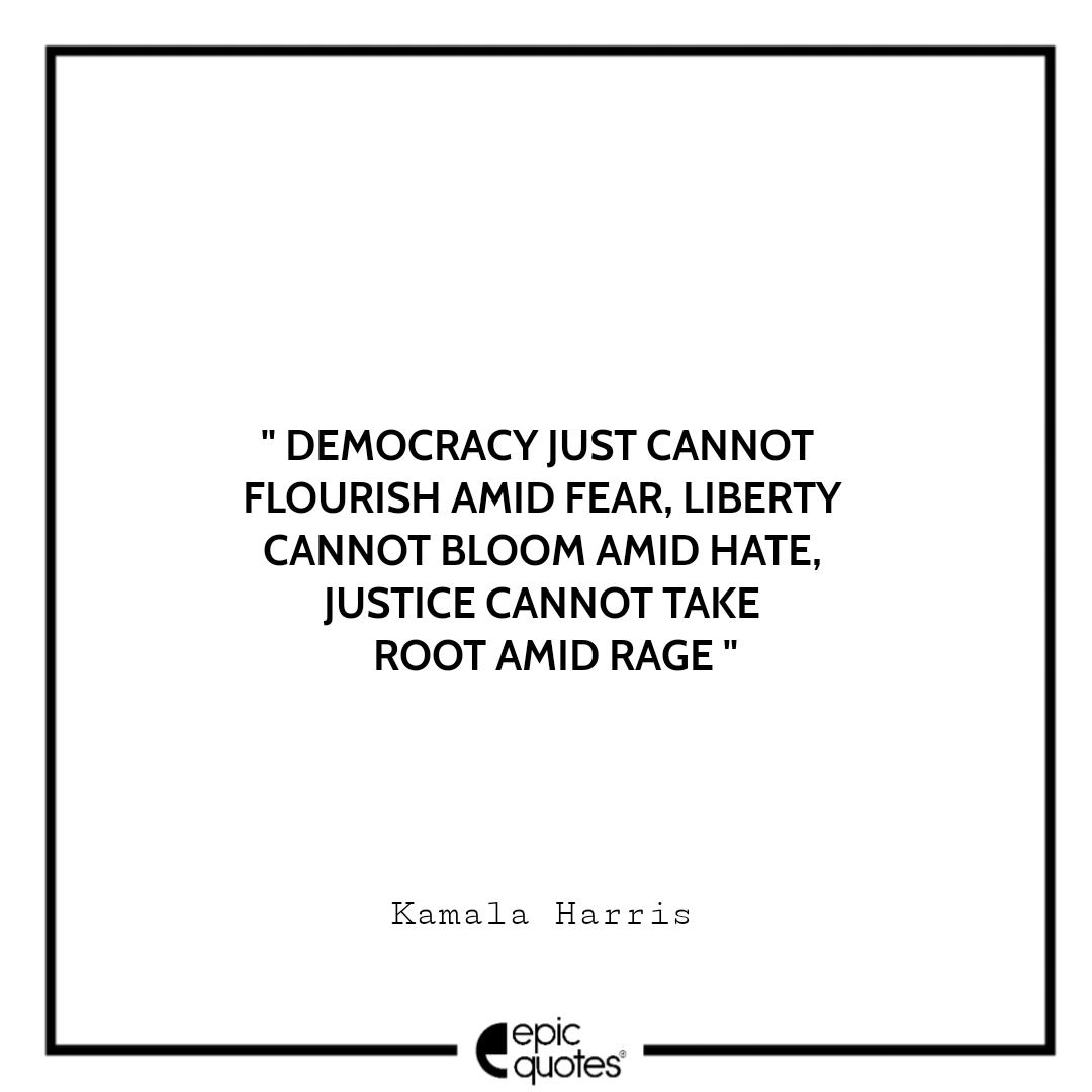 Democracy just cannot flourish amid fear, Liberty cannot bloom amid hate, Justice cannot take root amid rage. -Kamala Harris Best The Truths We Hold Quotes Kamala Harris