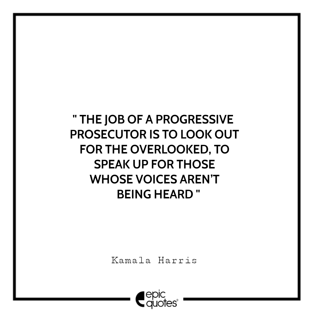 The job of a progressive prosecutor is to look out for the overlooked, to speak up for those whose voices aren’t being heard. -Kamala Harris Best The Truths We Hold Quotes Kamala Harris