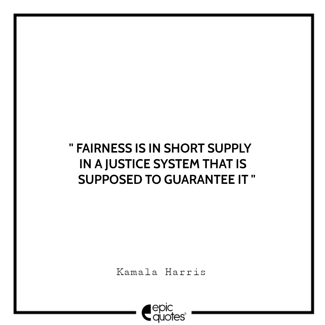 Fairness is in short supply in a justice system that is supposed to guarantee it. -Kamala Harris Best The Truths We Hold Quotes Kamala Harris