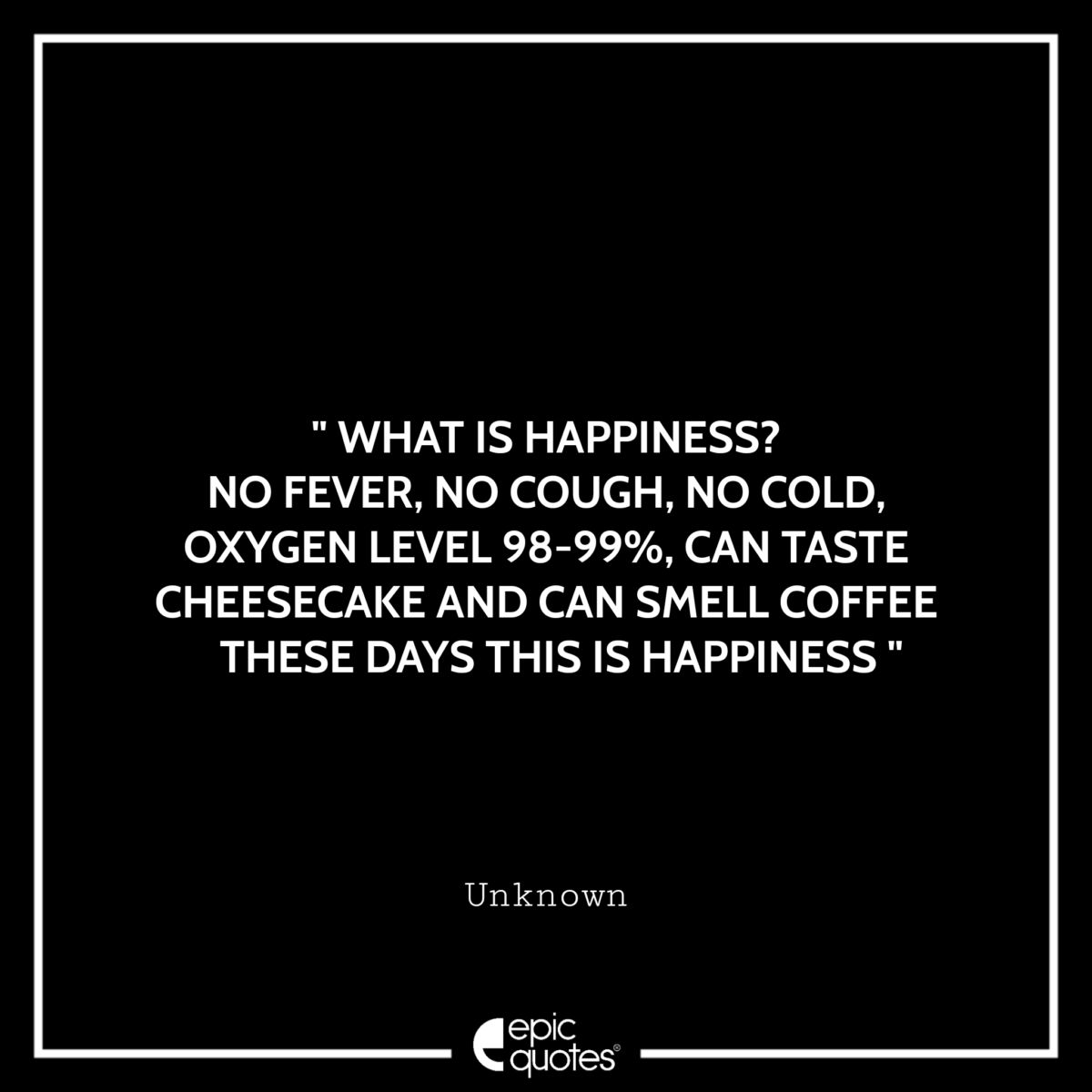 What is happiness No fever, No cough, No cold, Oxygen level 9899, Can