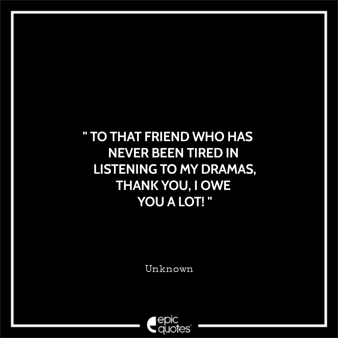 Best friends - To that Friend , Who has never been tired in listening to my  drama. Thank you. I love you a lot.