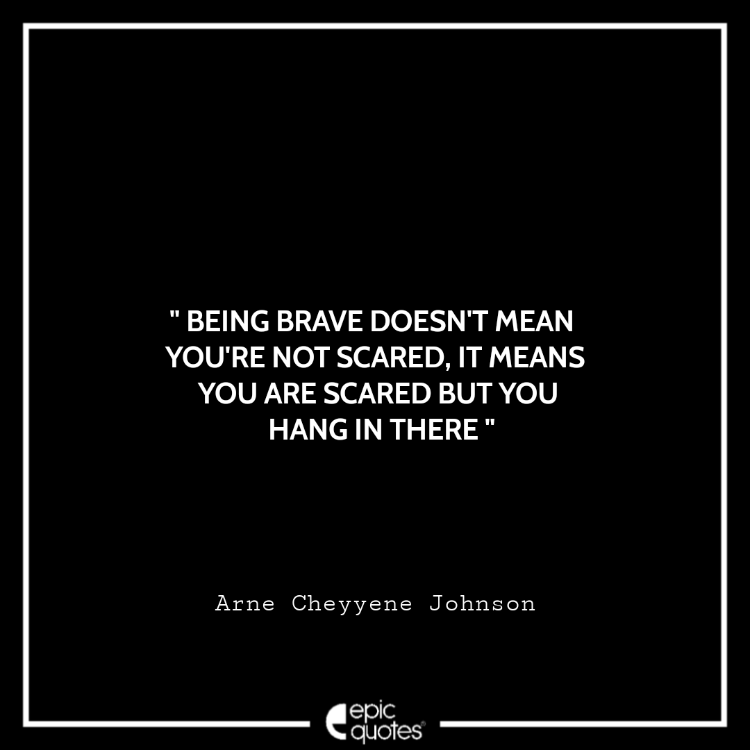 You re scared. Do it scared. You are cscared. Courage is not the absence of Fear. It's when you're scared, but you do it anyway.