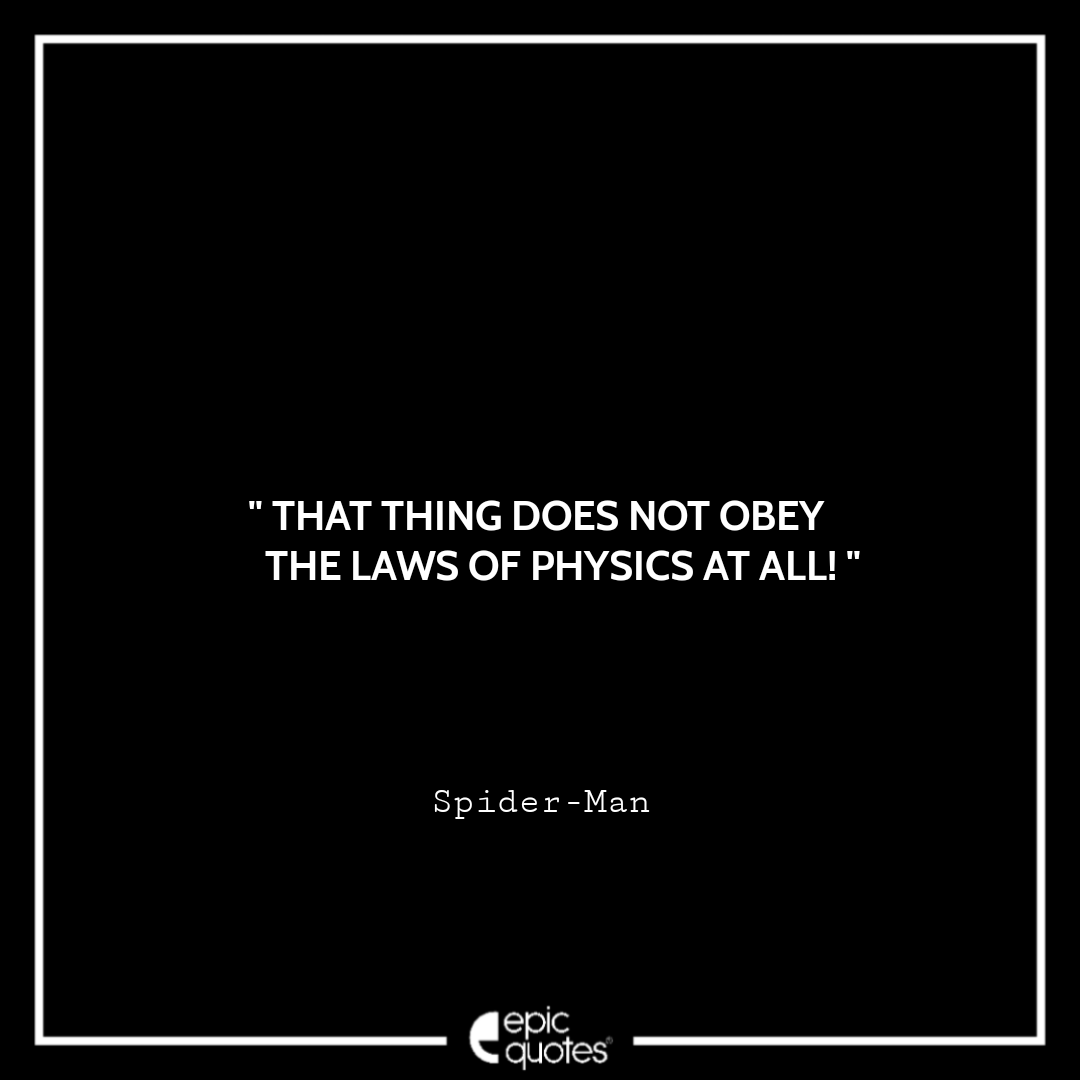 That thing does not obey the laws of physics at all! -Spider-Man Best Spider-Man Quotes