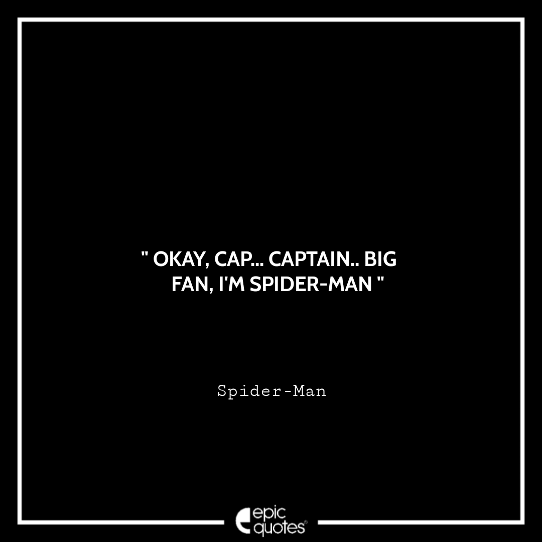 Okay, Cap... Captain.. Big fan. I'm Spider-Man. -Spider-Man Best Spider-Man Quotes