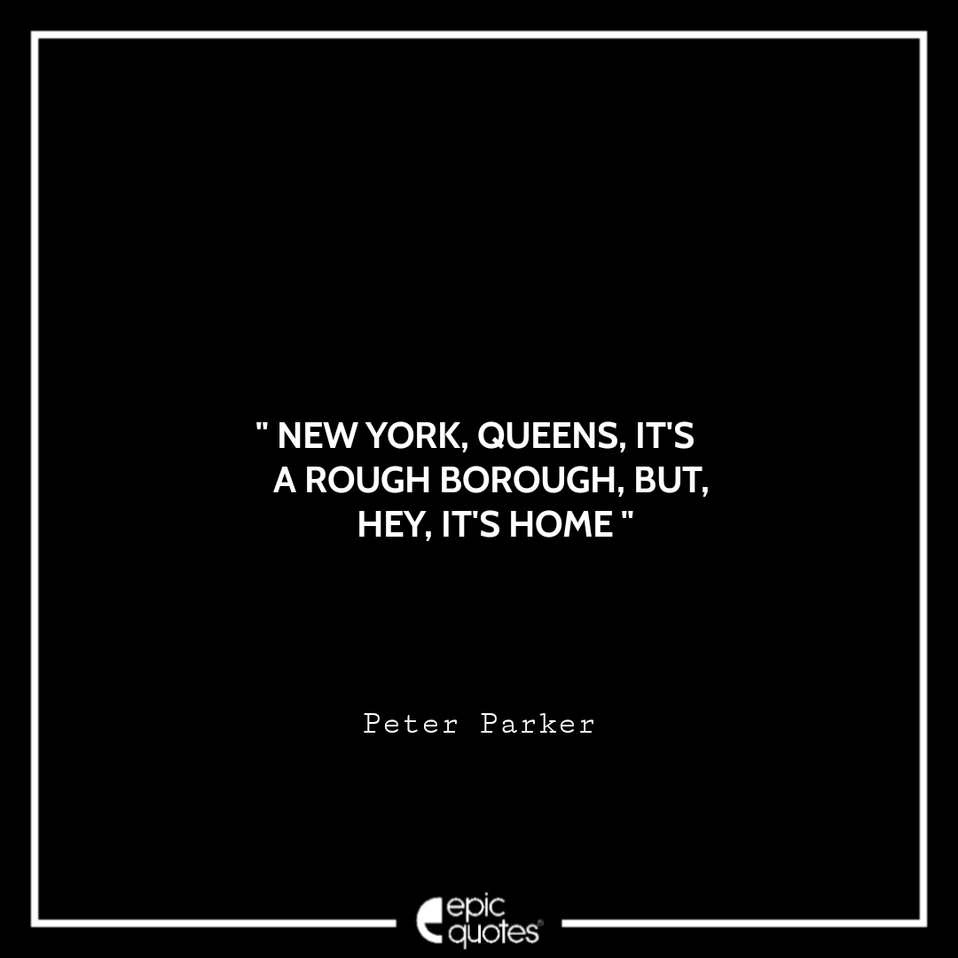 New York, Queens, It's a rough borough, but, hey, it's home. -Peter Parker Best Spider-Man Quotes