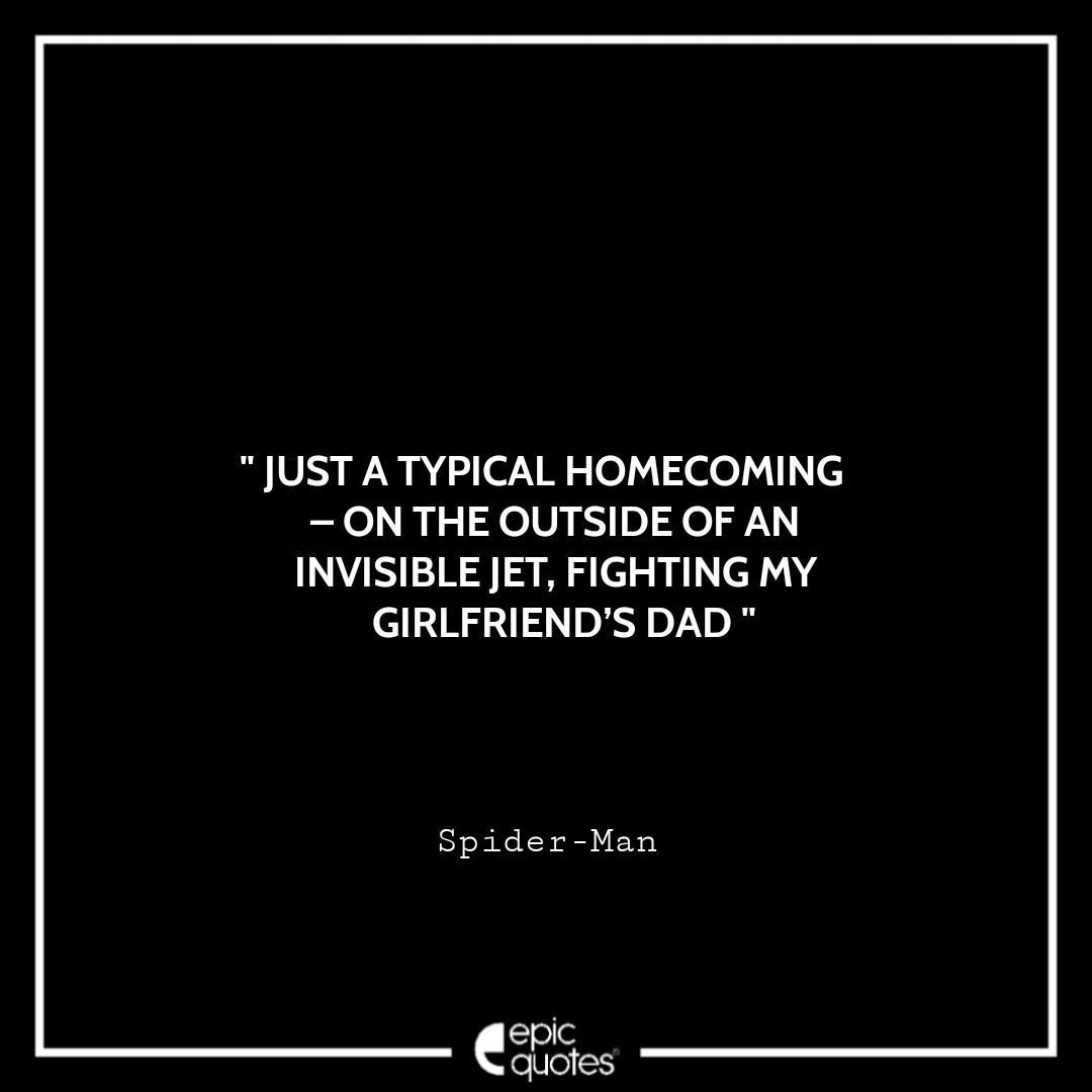 Just A Typical Homecoming – On The Outside Of An Invisible Jet, Fighting My Girlfriend’s Dad. -Spider-Man Best Spider-Man Quotes