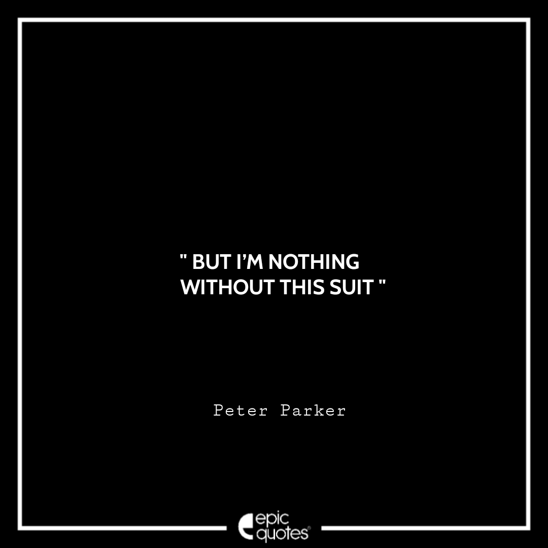 But I’m Nothing Without This Suit. -Peter Parker Best Spider-Man Quotes