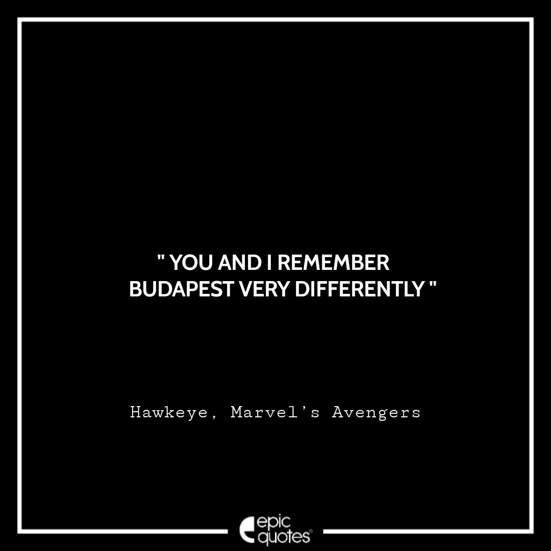 You and I remember Budapest very differently. -Hawkeye, Marvel’s Avengers Best Hawkeye Quotes