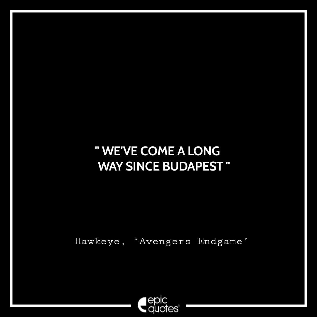 We've Come A Long Way Since Budapest. -Hawkeye, ‘Avengers Endgame’ Best Hawkeye Quotes