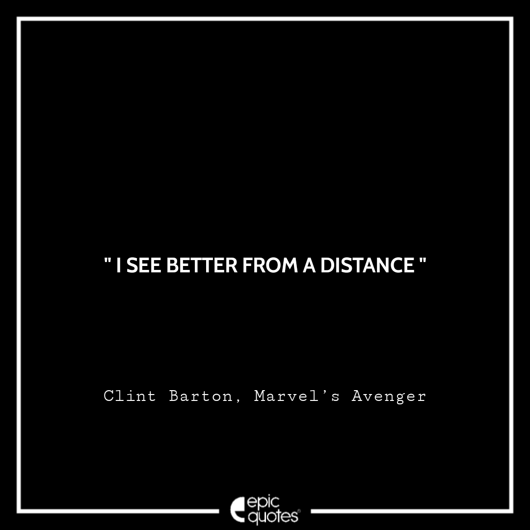 I see better from a distance. -Clint Barton, Marvel’s Avenger Best Hawkeye Quotes