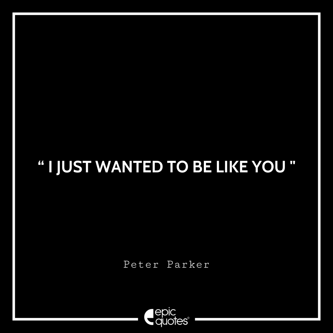 I just wanted to be like you. -Peter Parker Best Spider-Man Quotes