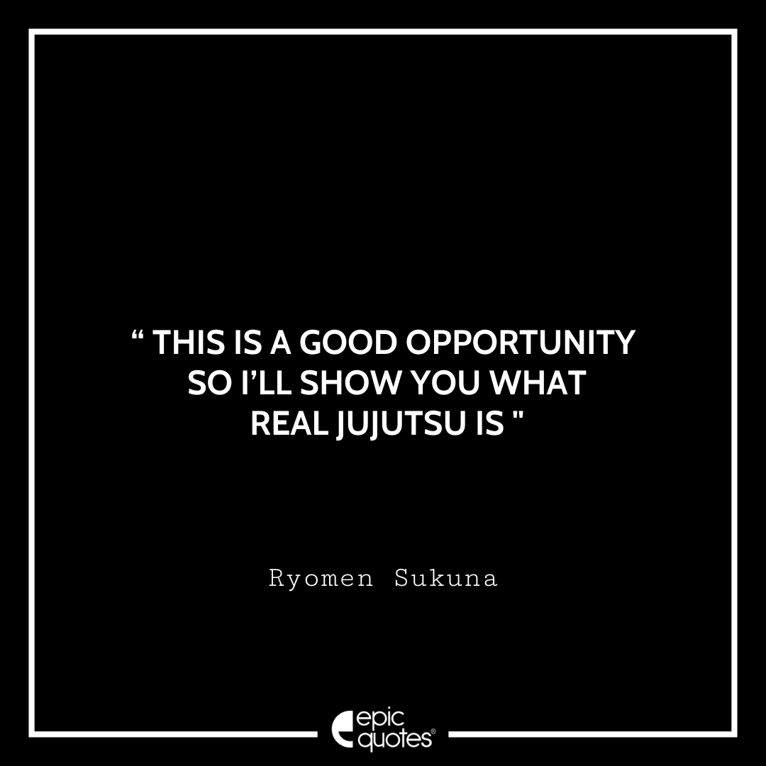 This is a good opportunity so I’ll show you what real Jujutsu is. -Ryomen Sukuna Best Ryomen Sukuna Quotes