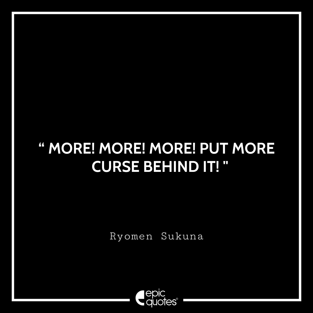 More! More! More! Put more curse behind it!” - Ryomen Sukuna Best Ryomen Sukuna Quotes