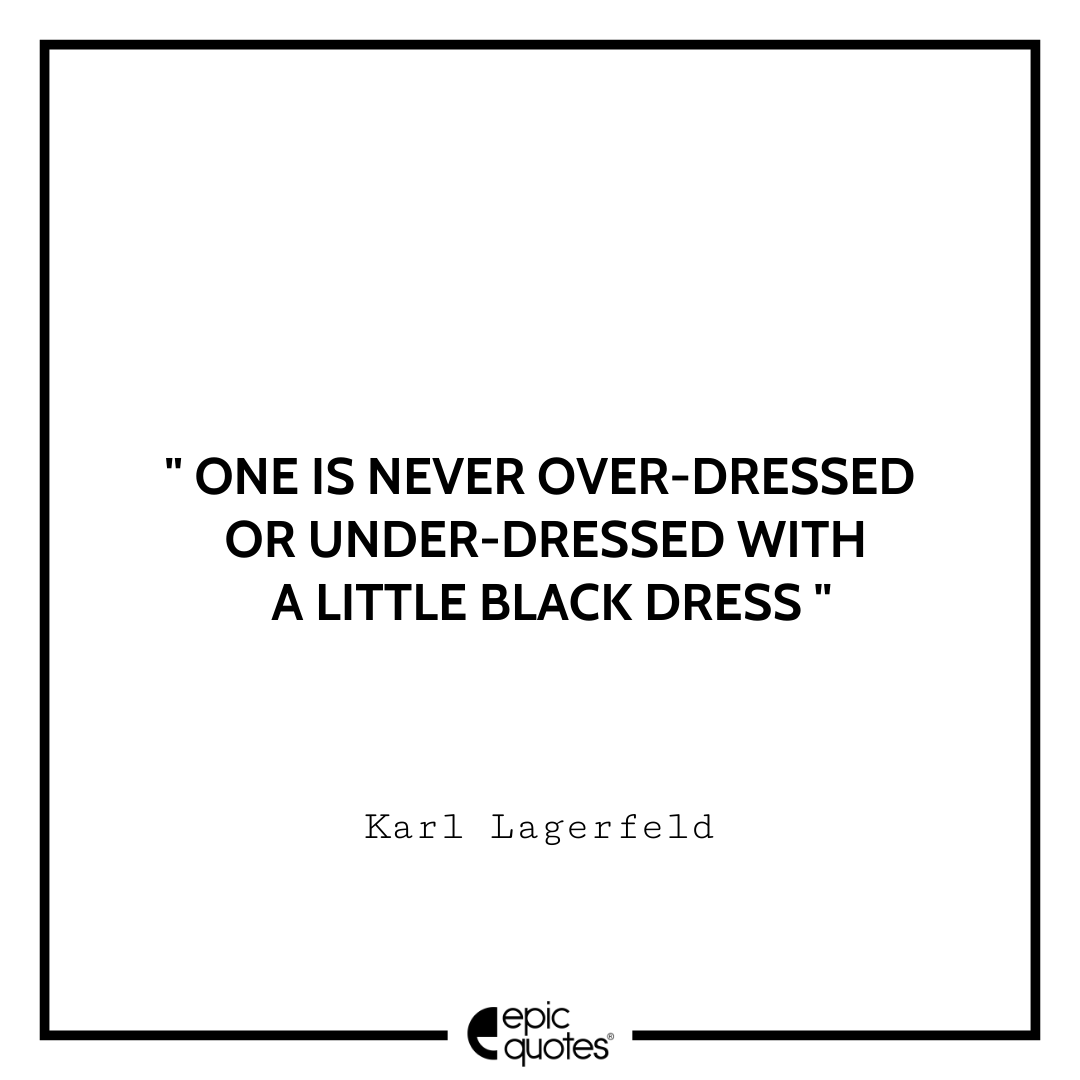 One is never over-dressed or under-dressed with a Little Black Dress. – Karl Lagerfeld Best Tumblr Quotes