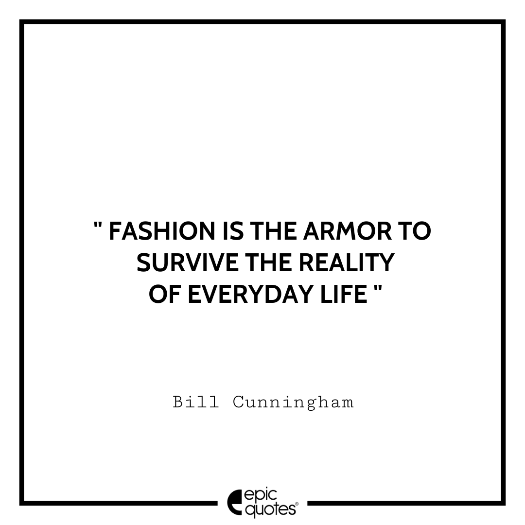 Fashion is the armor to survive the reality of everyday life. -Bill Cunningham Best Tumblr Quotes