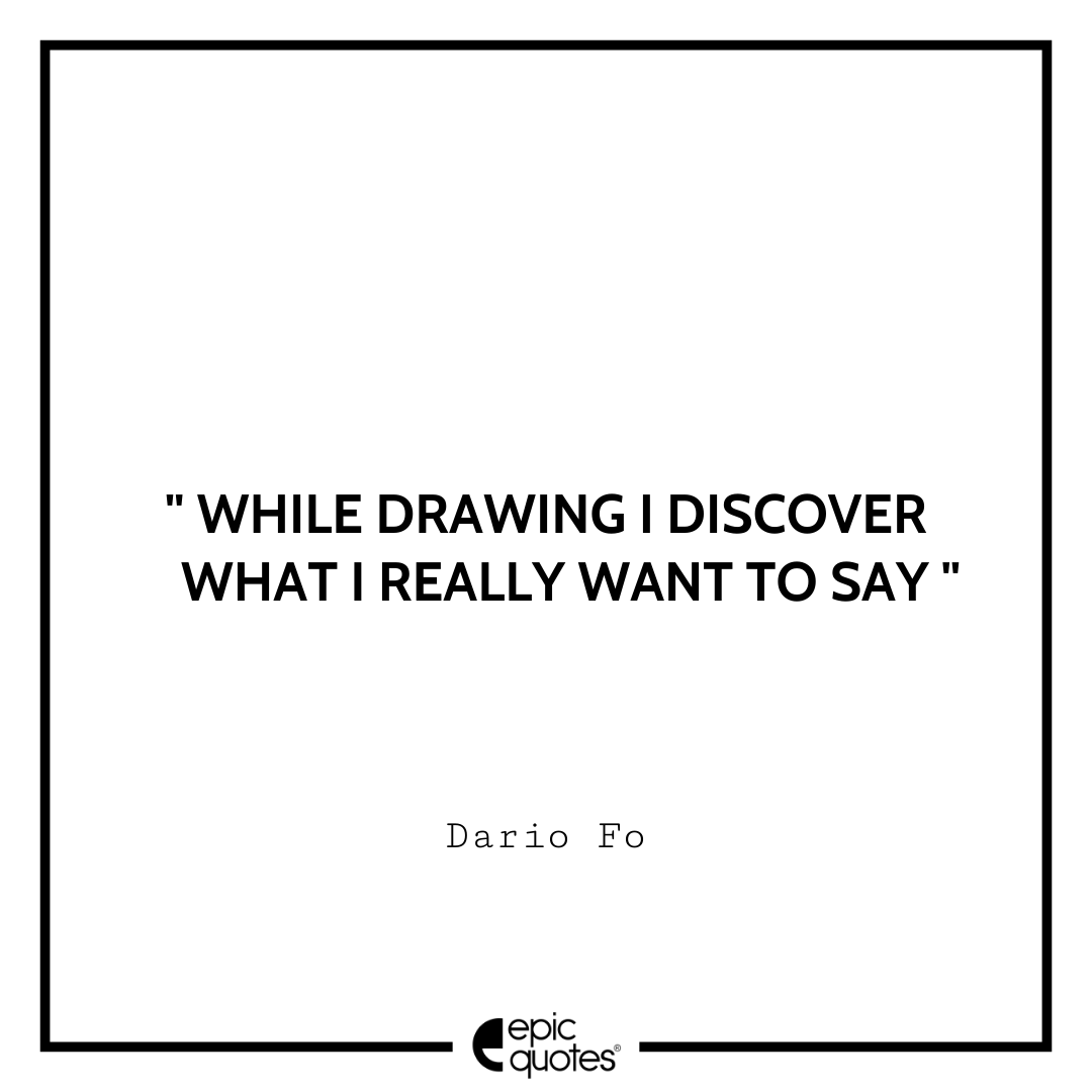 While drawing I discover what I really want to say.― Dario Fo Best Tumblr Quotes