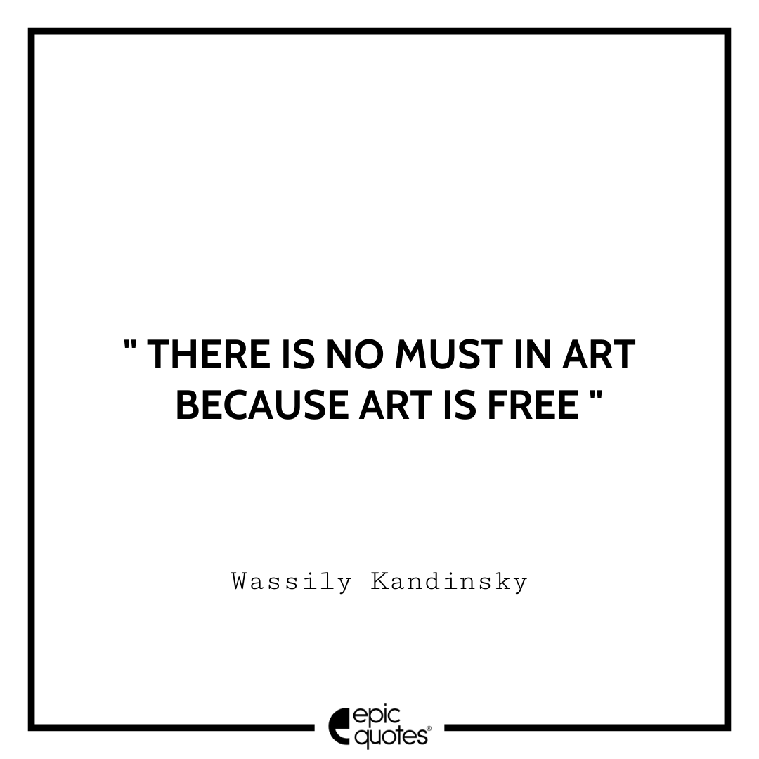 There is no must in art because art is free. ― Wassily Kandinsky Best Tumblr Quotes