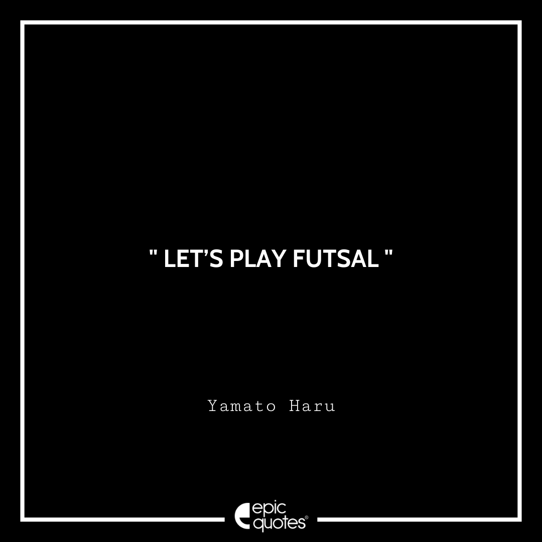 Let’s play futsal - Yamato Haru Best Futsal Boys Quotes