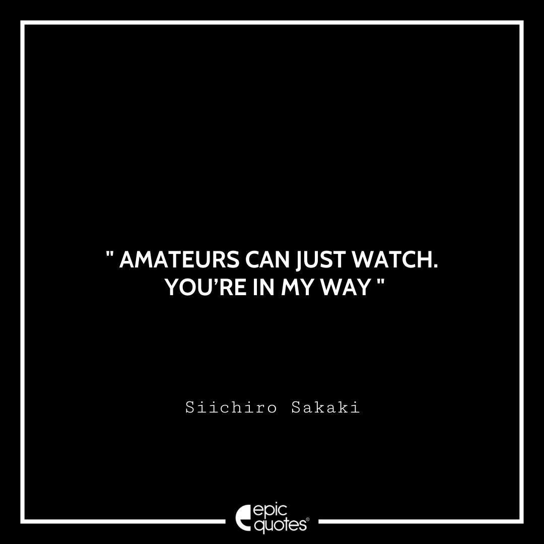 Amateurs can just watch. You’re in my way - Seiichiro Sakaki Best Futsal Boys Quotes