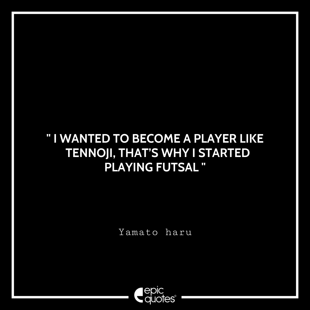 I wanted to become a player like Tennoji, that’s why I started playing futsal - Yamato haru Best Futsal Boys Quotes